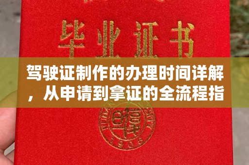 东源驾驶证制作的办理时间详解，从申请到拿证的全流程指南