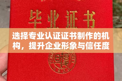 东源选择专业认证证书制作的机构，提升企业形象与信任度