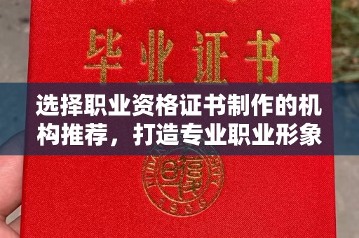 东源选择职业资格证书制作的机构推荐，打造专业职业形象