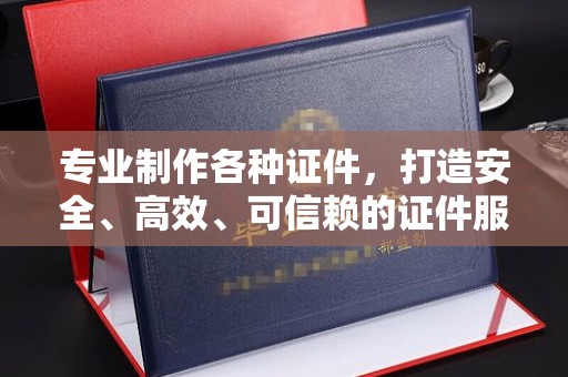 东源专业制作各种证件，打造安全、高效、可信赖的证件服务