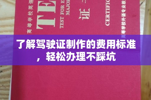 东源了解驾驶证制作的费用标准，轻松办理不踩坑