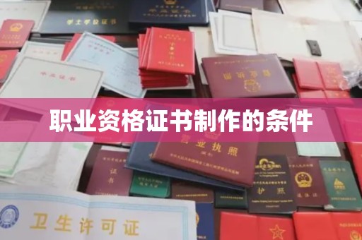 东源职业资格证书制作的条件